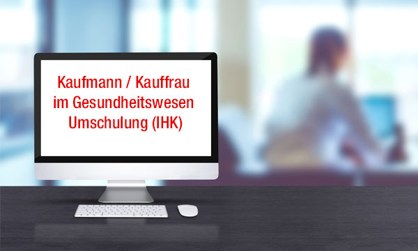 Kaufmann / Kauffrau im Gesundheitswesen - Umschulung (IHK)