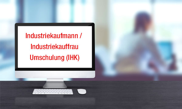 Industriekaufmann / Industriekauffrau - Umschulung (IHK)